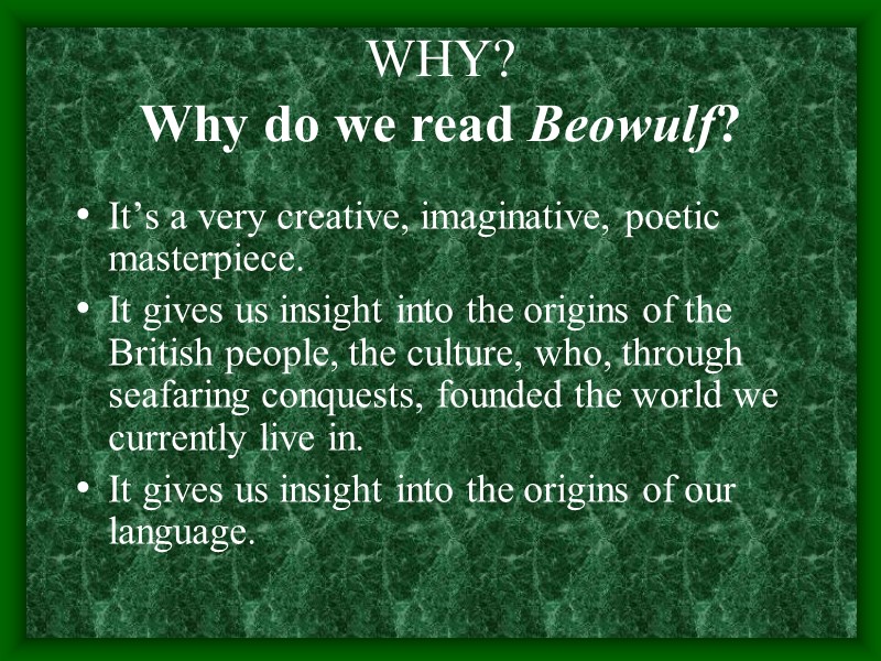 WHY?  Why do we read Beowulf?  It’s a very creative, imaginative, poetic